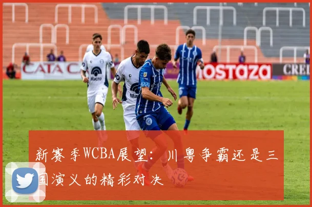 新赛季WCBA展望：川粤争霸还是三国演义的精彩对决