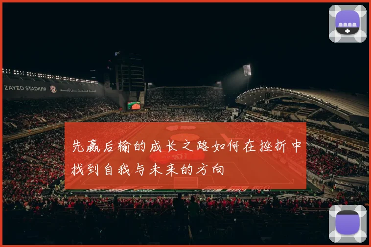 先赢后输的成长之路如何在挫折中找到自我与未来的方向