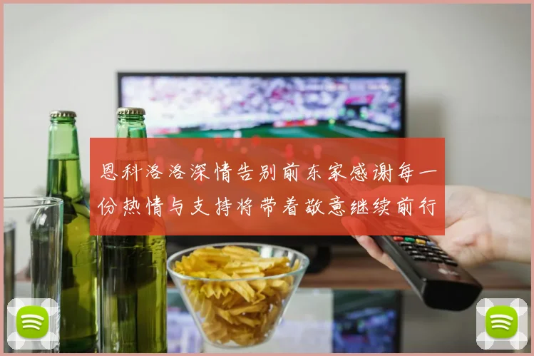 恩科洛洛深情告别前东家感谢每一份热情与支持将带着敬意继续前行