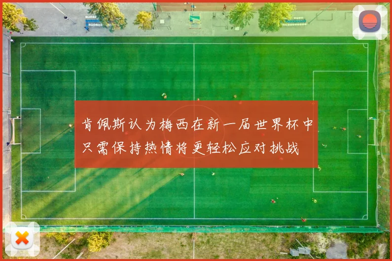 肯佩斯认为梅西在新一届世界杯中只需保持热情将更轻松应对挑战