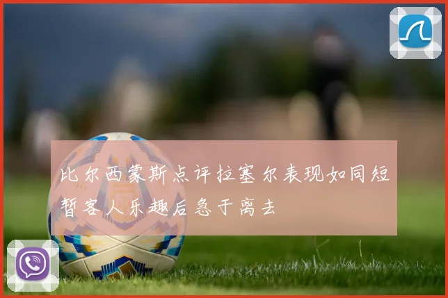 比尔西蒙斯点评拉塞尔表现如同短暂客人乐趣后急于离去